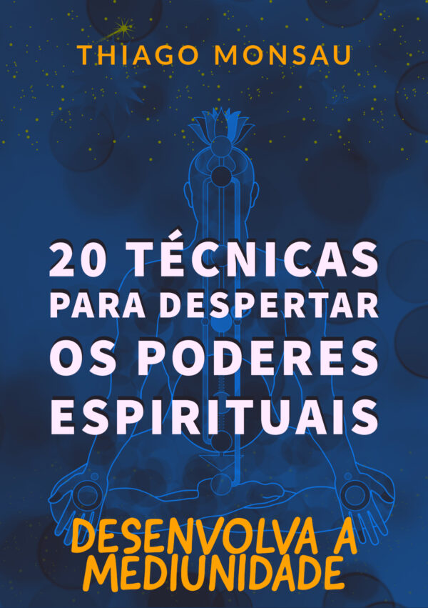 20 técnicas para despertar os poderes espirituais - desenvolva a mediunidade - Thiago Monsau